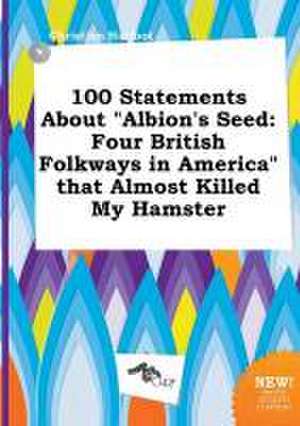 100 Statements about Albion's Seed: Four British Folkways in America That Almost Killed My Hamster de Christian Harfoot