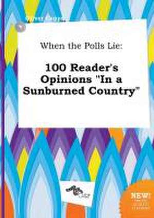 When the Polls Lie: 100 Reader's Opinions in a Sunburned Country de Oliver Capps