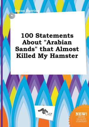 100 Statements about Arabian Sands That Almost Killed My Hamster de Lucas Burring