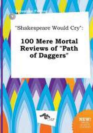 Shakespeare Would Cry: 100 Mere Mortal Reviews of Path of Daggers de Sebastian Frilling