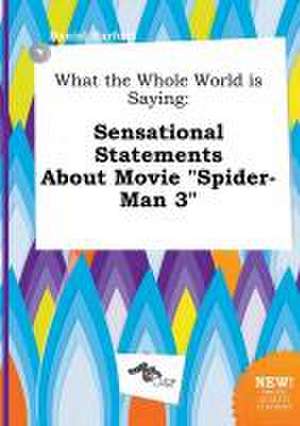 What the Whole World Is Saying: Sensational Statements about Movie Spider-Man 3 de Daniel Harfoot