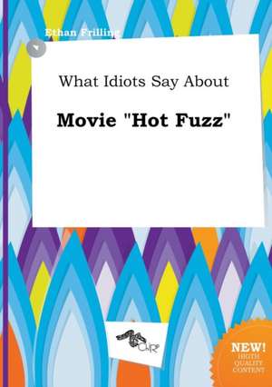 What Idiots Say about Movie Hot Fuzz de Ethan Frilling