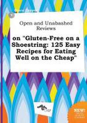 Open and Unabashed Reviews on Gluten-Free on a Shoestring: 125 Easy Recipes for Eating Well on the Cheap de Grace Capper