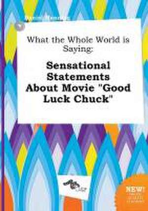 What the Whole World Is Saying: Sensational Statements about Movie Good Luck Chuck de Daniel Manning