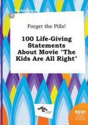 Forget the Pills! 100 Life-Giving Statements about Movie the Kids Are All Right de Sophia Capps