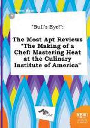 Bull's Eye!: The Most Apt Reviews the Making of a Chef: Mastering Heat at the Culinary Institute of America de Owen Read