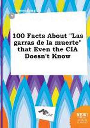 100 Facts about Las Garras de La Muerte That Even the CIA Doesn't Know de James Ging