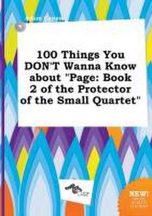 100 Things You Don't Wanna Know about Page: Book 2 of the Protector of the Small Quartet de Adam Capps