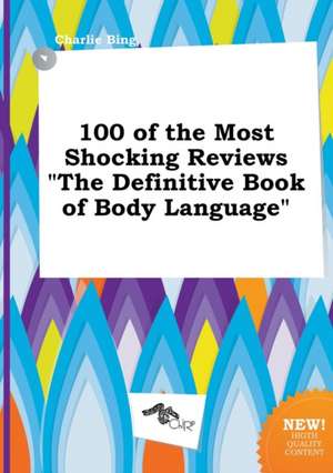 100 of the Most Shocking Reviews the Definitive Book of Body Language de Charlie Bing