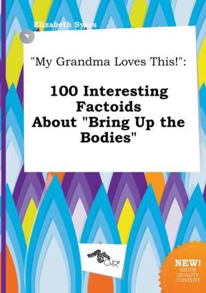 My Grandma Loves This!: 100 Interesting Factoids about Bring Up the Bodies de Elizabeth Syers