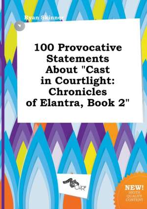 100 Provocative Statements about Cast in Courtlight: Chronicles of Elantra, Book 2 de Ryan Skinner