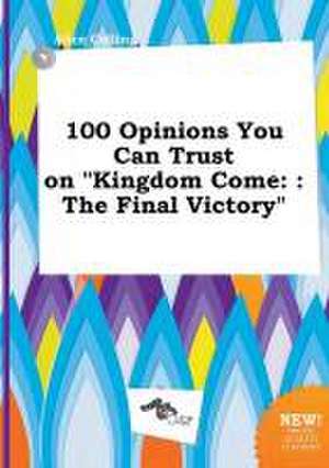 100 Opinions You Can Trust on Kingdom Come: : The Final Victory de Alice Colling