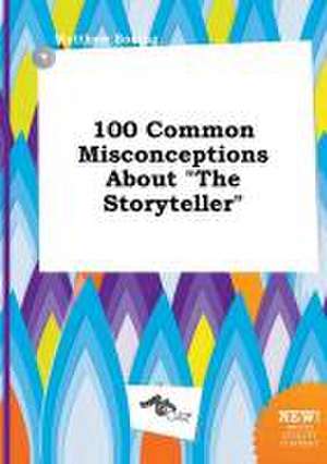 100 Common Misconceptions about the Storyteller de Matthew Boeing