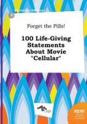 Forget the Pills! 100 Life-Giving Statements about Movie Cellular de Christian Skinner