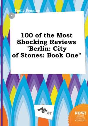 100 of the Most Shocking Reviews Berlin: City of Stones: Book One de Emily Penning