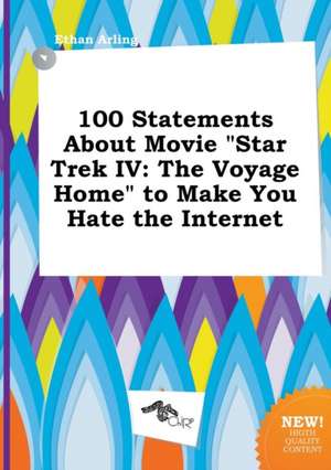 100 Statements about Movie Star Trek IV: The Voyage Home to Make You Hate the Internet de Ethan Arling