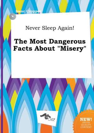 Never Sleep Again! the Most Dangerous Facts about Misery de Isaac Cropper