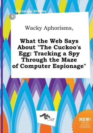 Wacky Aphorisms, What the Web Says about the Cuckoo's Egg: Tracking a Spy Through the Maze of Computer Espionage de Christian Stubbs