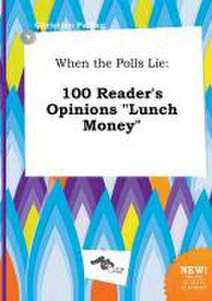 When the Polls Lie: 100 Reader's Opinions Lunch Money de Christian Palling