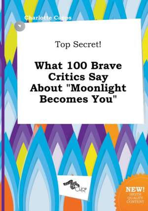 Top Secret! What 100 Brave Critics Say about Moonlight Becomes You de Charlotte Capps