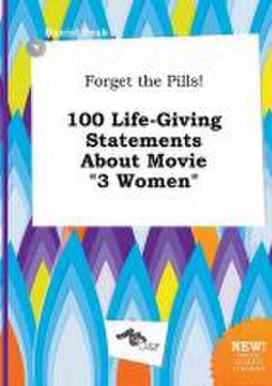 Forget the Pills! 100 Life-Giving Statements about Movie 3 Women de Daniel Peak