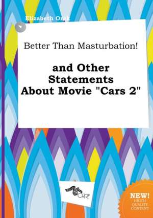 Better Than Masturbation! and Other Statements about Movie Cars 2 de Elizabeth Orek