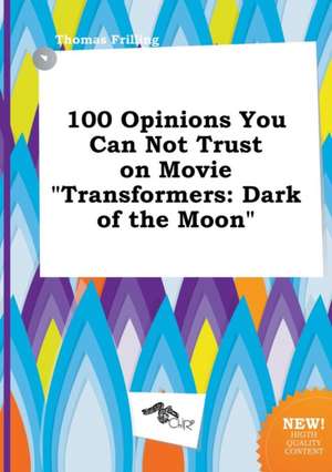 100 Opinions You Can Not Trust on Movie Transformers: Dark of the Moon de Thomas Frilling