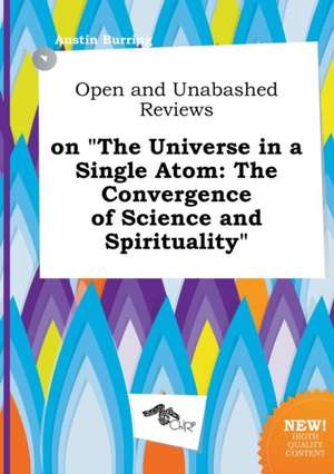 Open and Unabashed Reviews on the Universe in a Single Atom: The Convergence of Science and Spirituality de Austin Burring