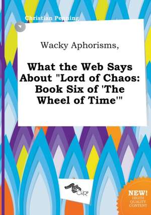 Wacky Aphorisms, What the Web Says about Lord of Chaos: Book Six of 'The Wheel of Time' de Christian Penning