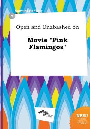 Open and Unabashed on Movie Pink Flamingos de Samuel Eadling