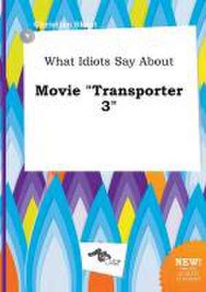 What Idiots Say about Movie Transporter 3 de Christian Skeat