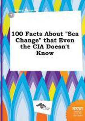 100 Facts about Sea Change That Even the CIA Doesn't Know de Adam Bressing