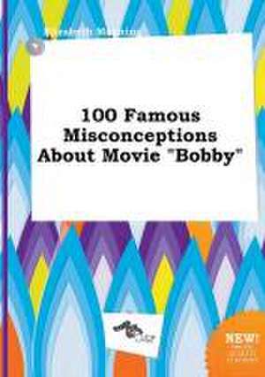 100 Famous Misconceptions about Movie Bobby de Elizabeth Manning