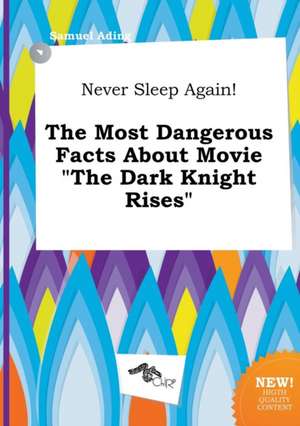 Never Sleep Again! the Most Dangerous Facts about Movie the Dark Knight Rises de Samuel Ading