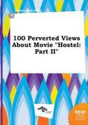 100 Perverted Views about Movie Hostel: Part II de James Brenting