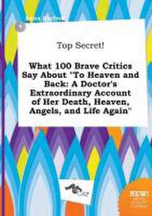 Top Secret! What 100 Brave Critics Say about to Heaven and Back: A Doctor's Extraordinary Account of Her Death, Heaven, Angels, and Life Again de Anna Harfoot