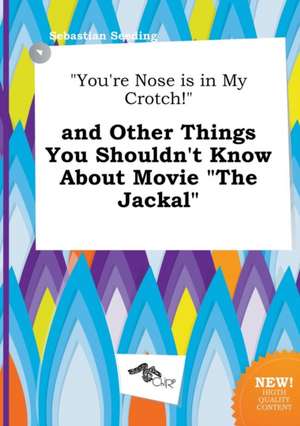 You're Nose Is in My Crotch! and Other Things You Shouldn't Know about Movie the Jackal de Sebastian Seeding