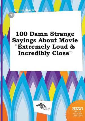 100 Damn Strange Sayings about Movie Extremely Loud & Incredibly Close de Emma Darting