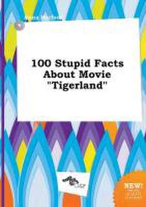 100 Stupid Facts about Movie Tigerland de Anna Harfoot