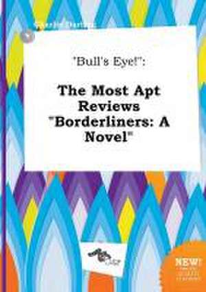 Bull's Eye!: The Most Apt Reviews Borderliners: A Novel de Charlie Darting