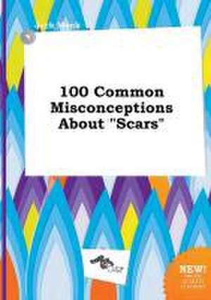 100 Common Misconceptions about Scars de Jack Monk