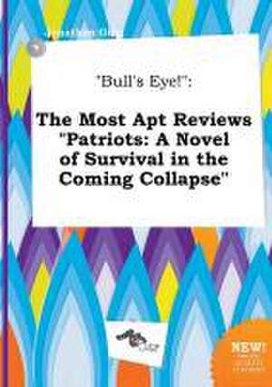 Bull's Eye!: The Most Apt Reviews Patriots: A Novel of Survival in the Coming Collapse de Jonathan Ging