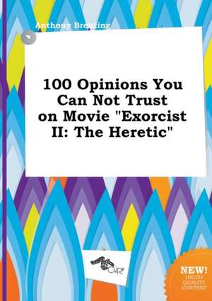 100 Opinions You Can Not Trust on Movie Exorcist II: The Heretic de Anthony Brenting