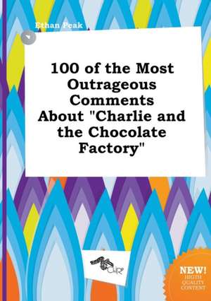 100 of the Most Outrageous Comments about Charlie and the Chocolate Factory de Ethan Peak