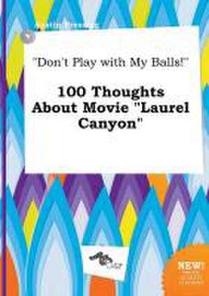 Don't Play with My Balls! 100 Thoughts about Movie Laurel Canyon de Austin Bressing