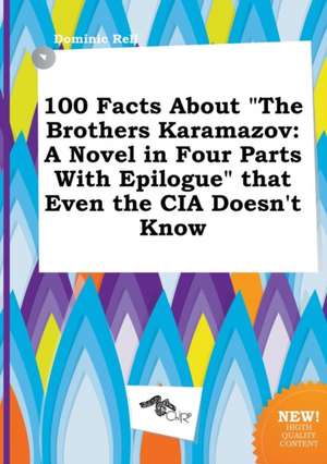 100 Facts about the Brothers Karamazov: A Novel in Four Parts with Epilogue That Even the CIA Doesn't Know de Dominic Rell