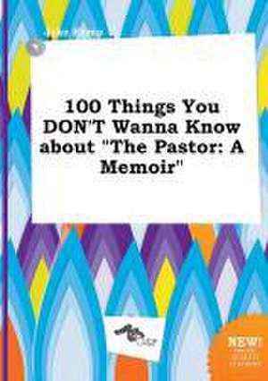 100 Things You Don't Wanna Know about the Pastor: A Memoir de Jake Kemp