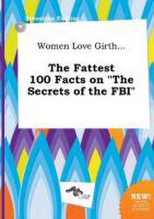 Women Love Girth... the Fattest 100 Facts on the Secrets of the FBI de Sebastian Eadling