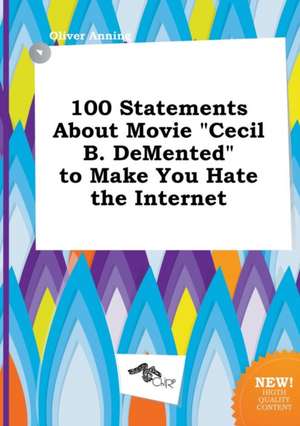 100 Statements about Movie Cecil B. DeMented to Make You Hate the Internet de Oliver Anning