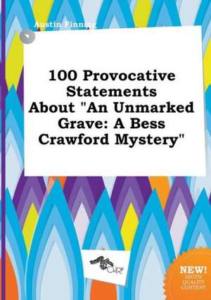 100 Provocative Statements about an Unmarked Grave: A Bess Crawford Mystery de Austin Finning